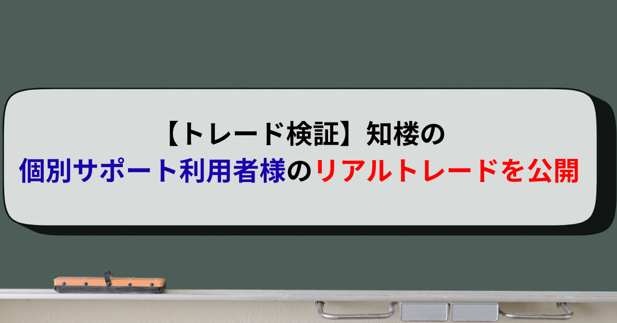 【トレード検証】知楼の個別サポート利用者様のリアルトレードを公開