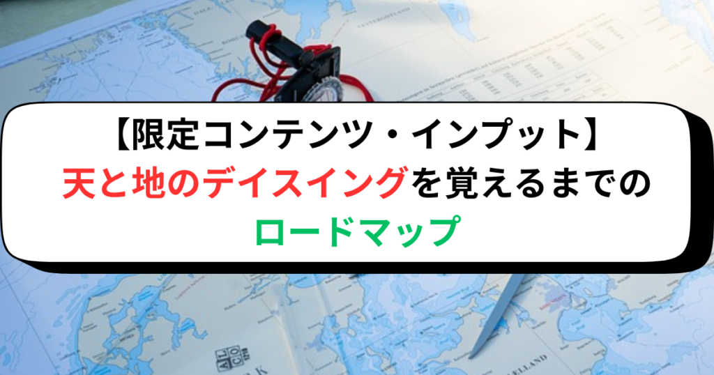 【限定コンテンツ・インプット】天と地のデイスイングを覚えるまでのロードマップ