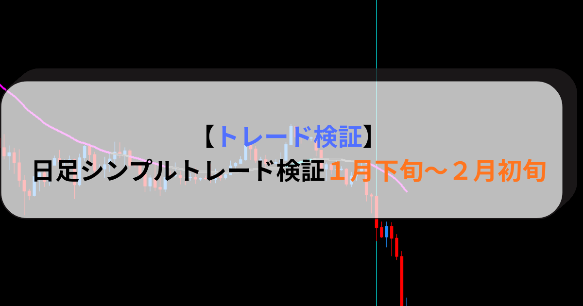 【トレード検証】日足シンプルトレード検証１月下旬～２月初旬