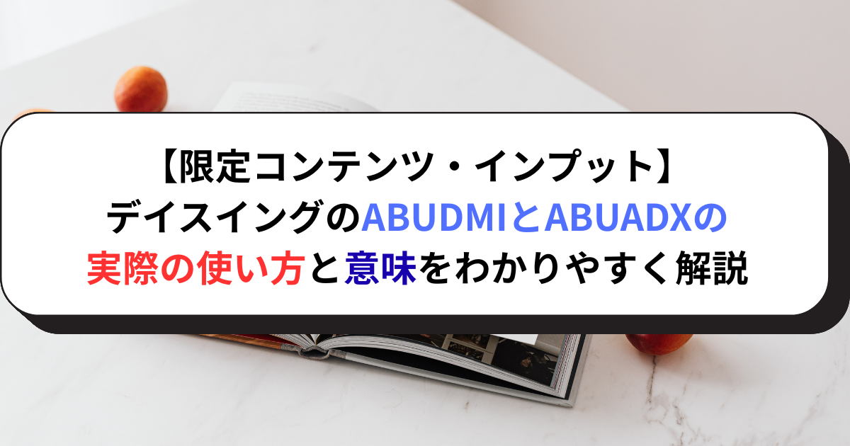 【限定コンテンツ・インプット】デイスイングのABUDMIとABUADXの実際の使い方と意味をわかりやすく解説