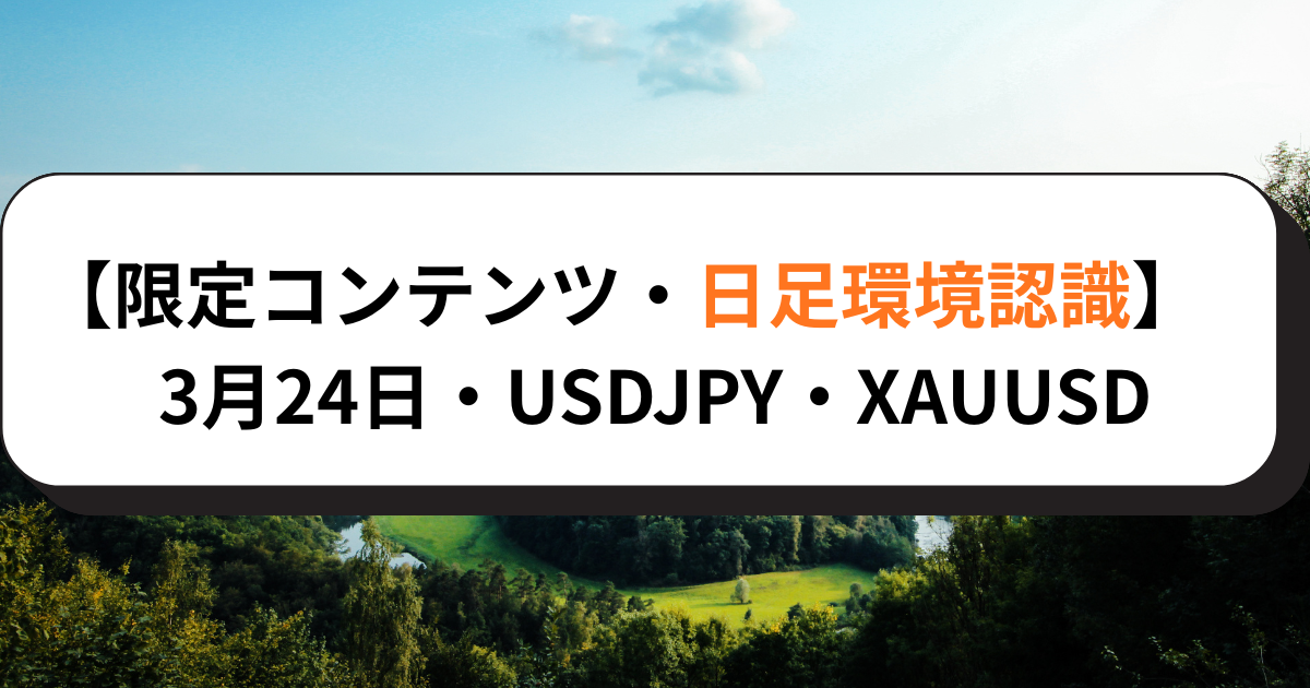 【限定コンテンツ・日足環境認識】3月24日・USDJPY・XAUUSD