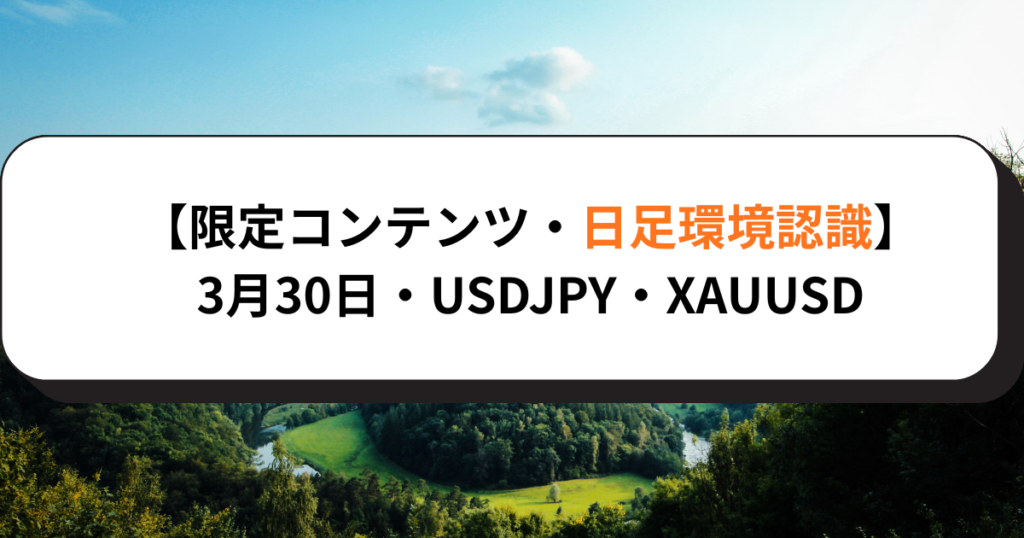 【限定コンテンツ・日足環境認識】3月30日・USDJPY・XAUUSD