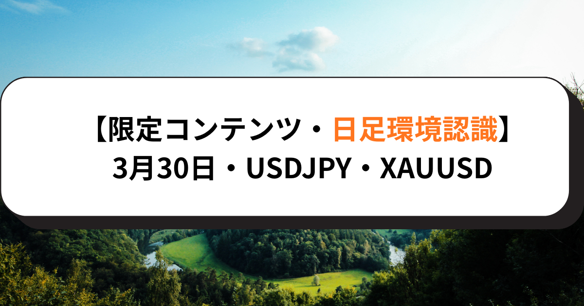 【限定コンテンツ・日足環境認識】3月30日・USDJPY・XAUUSD