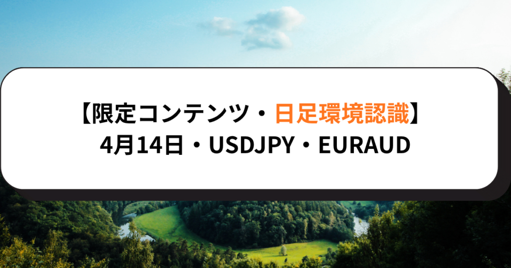 【限定コンテンツ・日足環境認識】4月14日・USDJPY・EURAUD