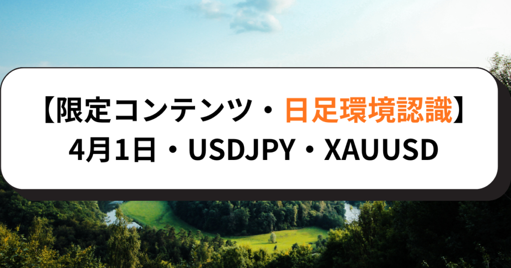 【限定コンテンツ・日足環境認識】4月1日・USDJPY・XAUUSD