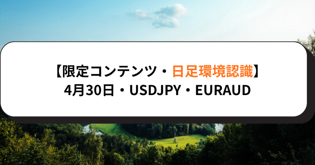 【限定コンテンツ・日足環境認識】4月30日・USDJPY・EURAUD