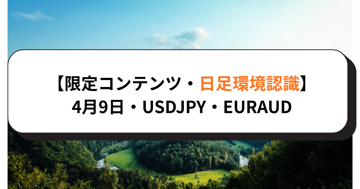 【限定コンテンツ・日足環境認識】4月9日・USDJPY・EURAUD