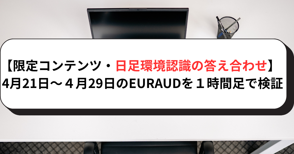 【限定コンテンツ・日足環境認識の答え合わせ】EURAUD・4月21日～4月29日分を１時間足で検証