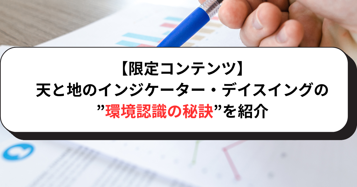【限定コンテンツ】天と地のインジケーター・デイスイングの”環境認識の秘訣”を紹介