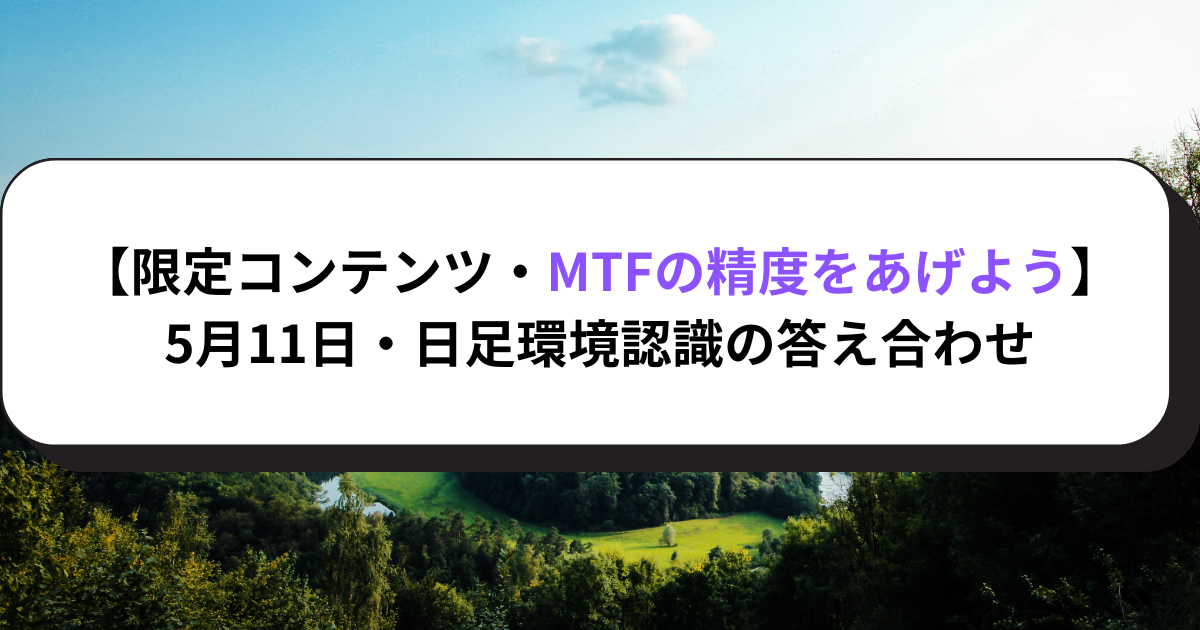 【限定コンテンツ・MTFの精度をあげよう】5月11日・日足環境認識の答え合わせ