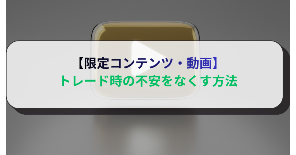 【限定コンテンツ・動画】トレード時の不安をなくす方法