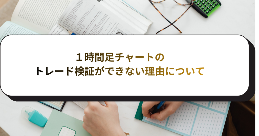 １時間足チャートのトレード検証ができない理由について