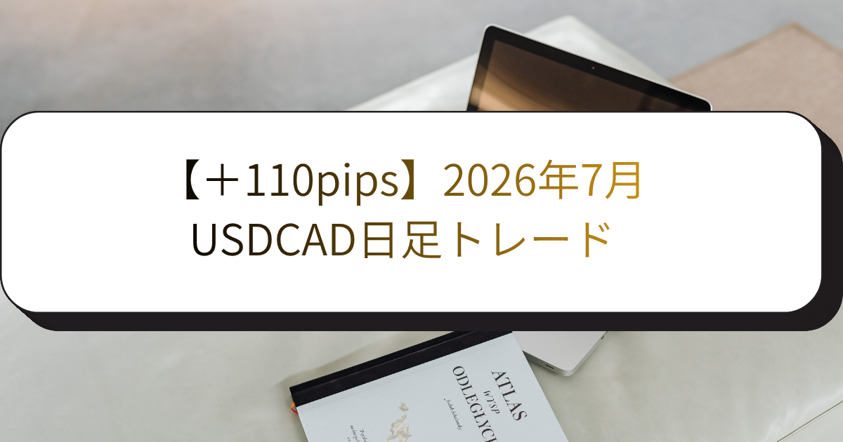 【＋110pips】2026年7月・USDCAD日足トレード