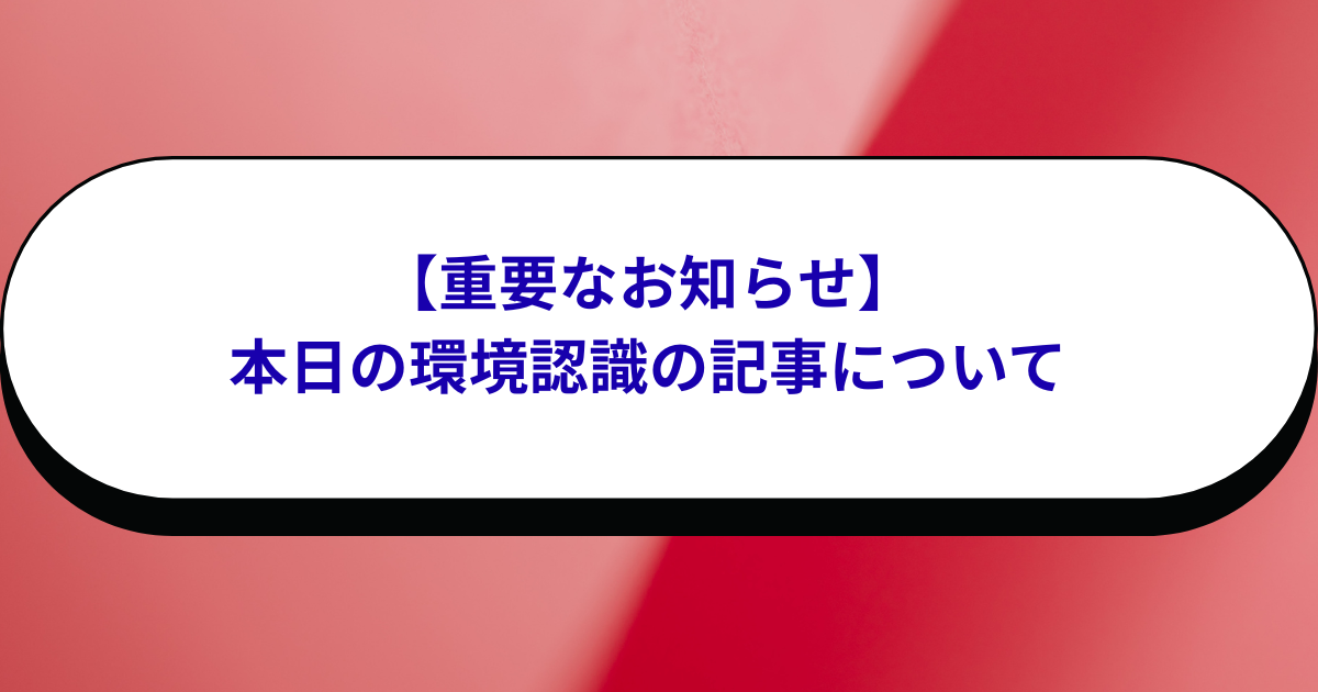 【重要なお知らせ】本日の環境認識の記事について