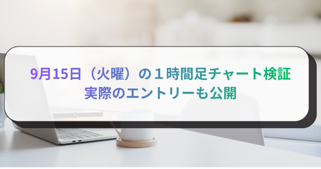 9月15日（火曜）の１時間足チャート検証　実際のエントリーも公開