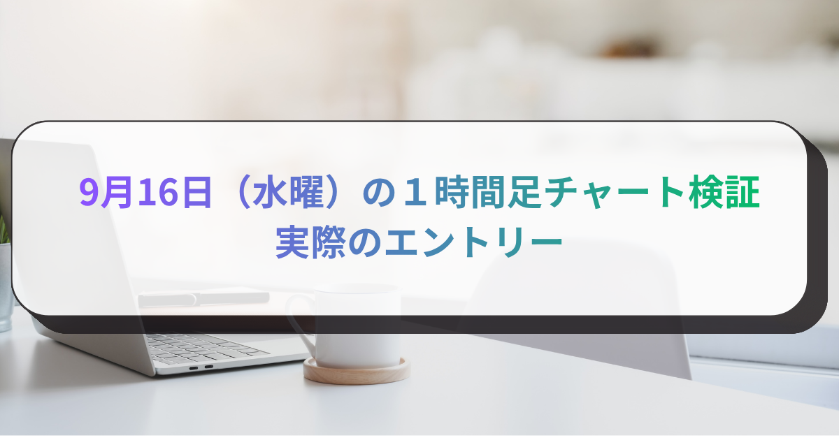 9月16日（水曜）の１時間足チャート検証　実際のエントリー