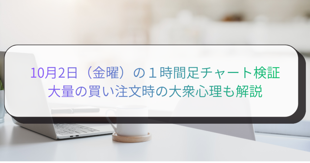 10月2日（金曜）の１時間足チャート検証　大量の買い注文時の大衆心理も解説