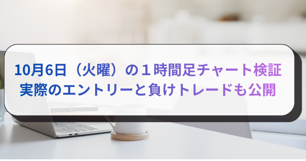 10月6日（火曜）の１時間足チャート検証　実際のエントリーと負けトレードも公開