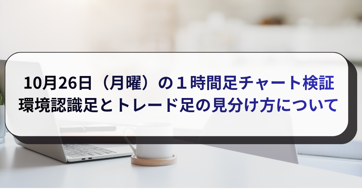 10月26日（月曜）の１時間足チャート検証　環境認識足とトレード足の見分け方について